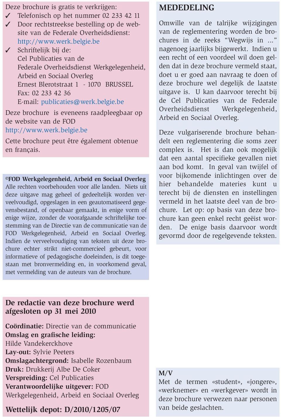 be Deze brochure is eveneens raadpleegbaar op de website van de FOD http://www.werk.belgie.be Cette brochure peut être également obtenue en français.