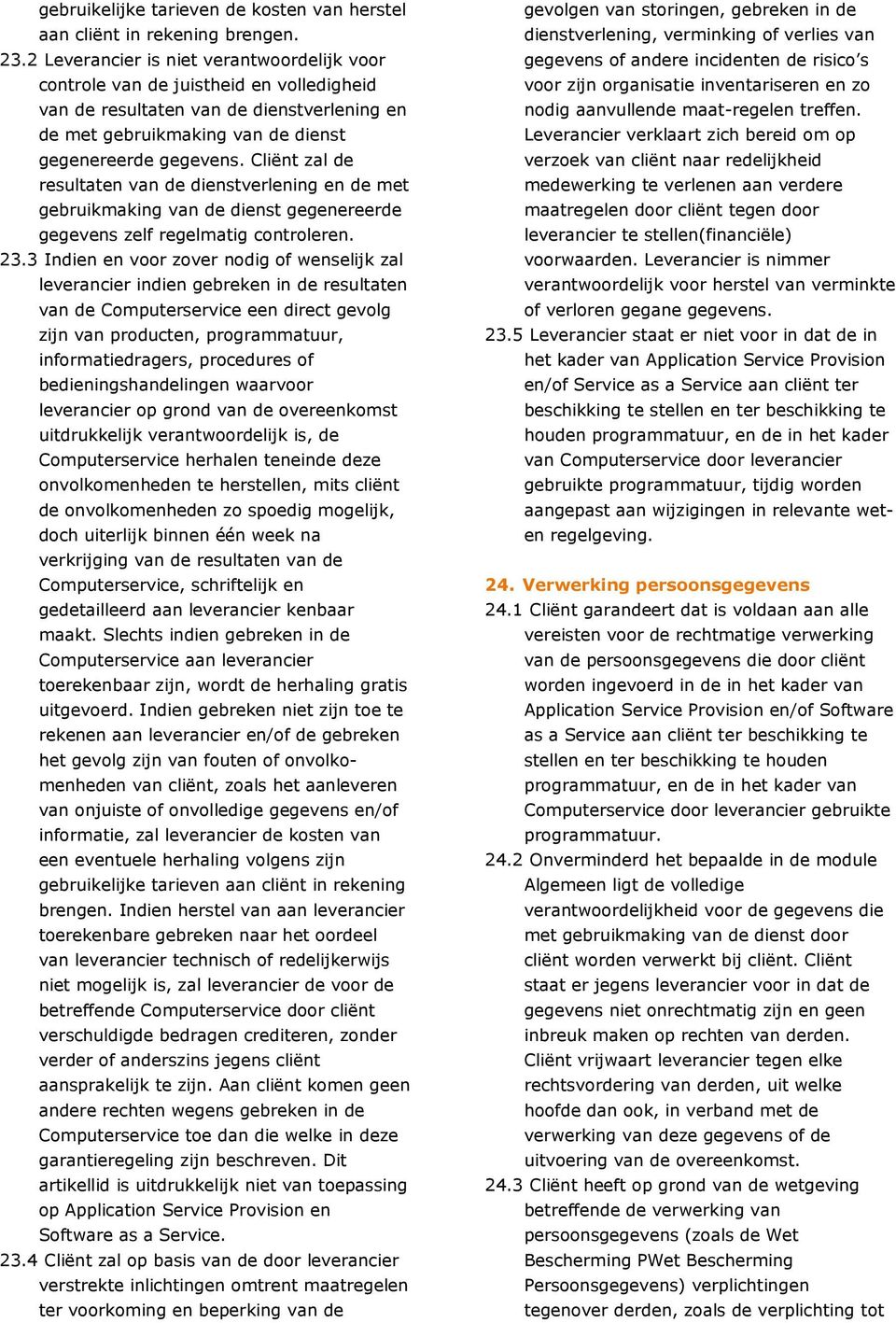 Cliënt zal de resultaten van de dienstverlening en de met gebruikmaking van de dienst gegenereerde gegevens zelf regelmatig controleren. 23.