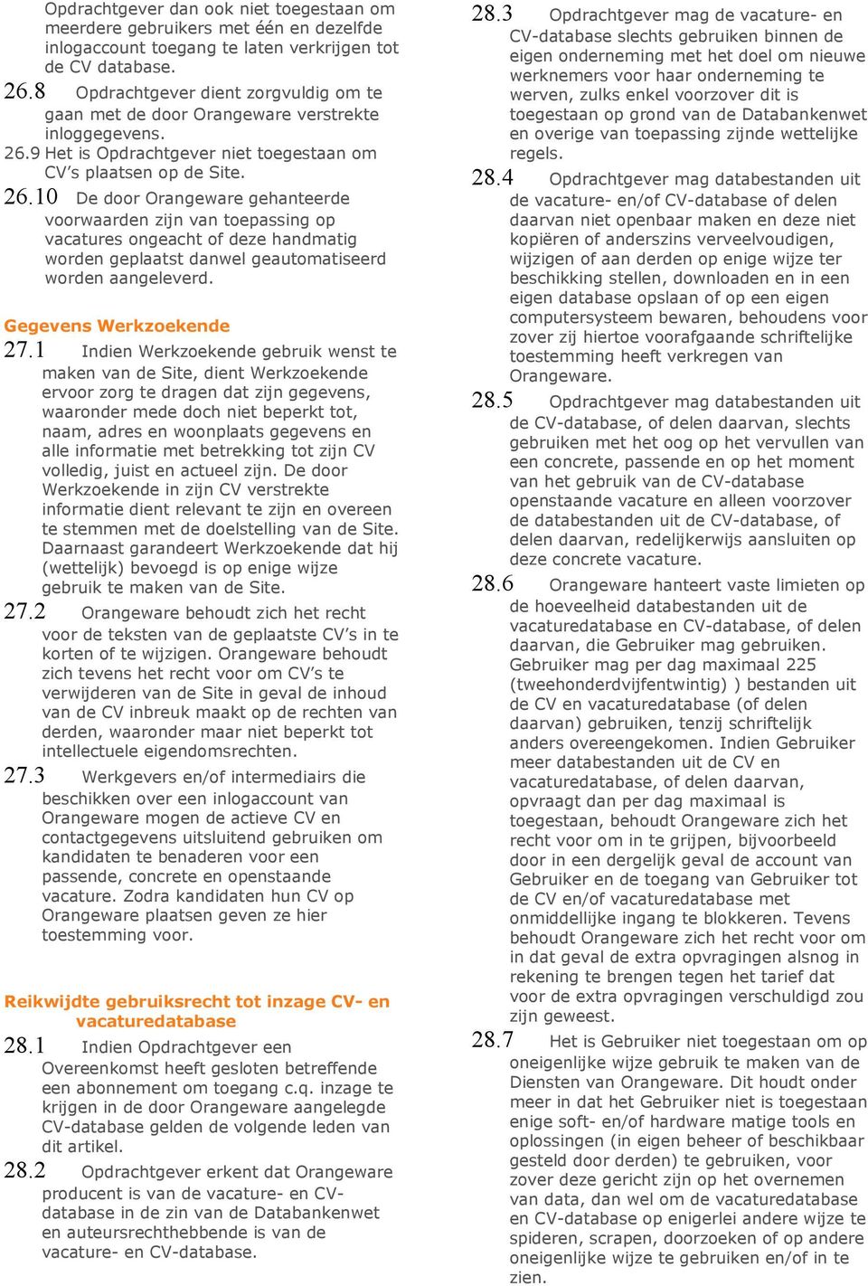 9 Het is Opdrachtgever niet toegestaan om CV s plaatsen op de Site. 26.