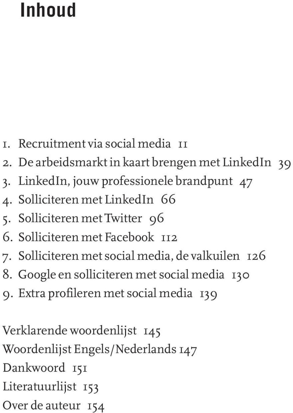 Solliciteren met Facebook 112 7. Solliciteren met social media, de valkuilen 126 8.