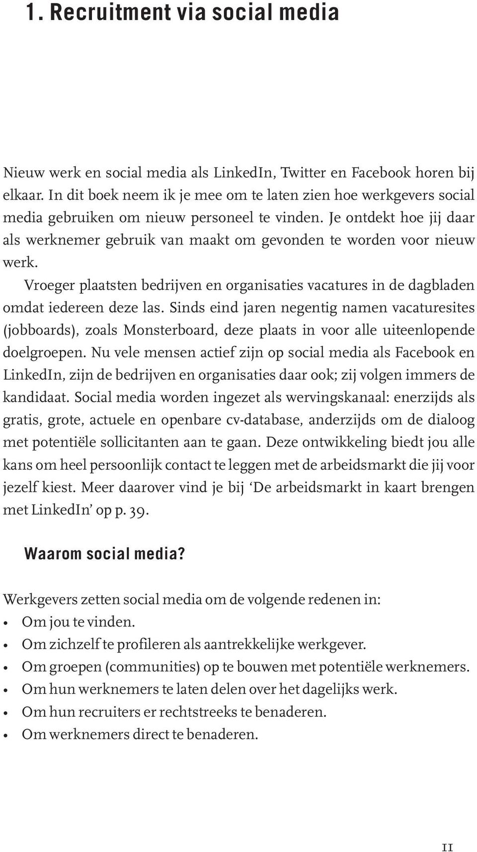 Je ontdekt hoe jij daar als werknemer gebruik van maakt om gevonden te worden voor nieuw werk. Vroeger plaatsten bedrijven en organisaties vacatures in de dagbladen omdat iedereen deze las.