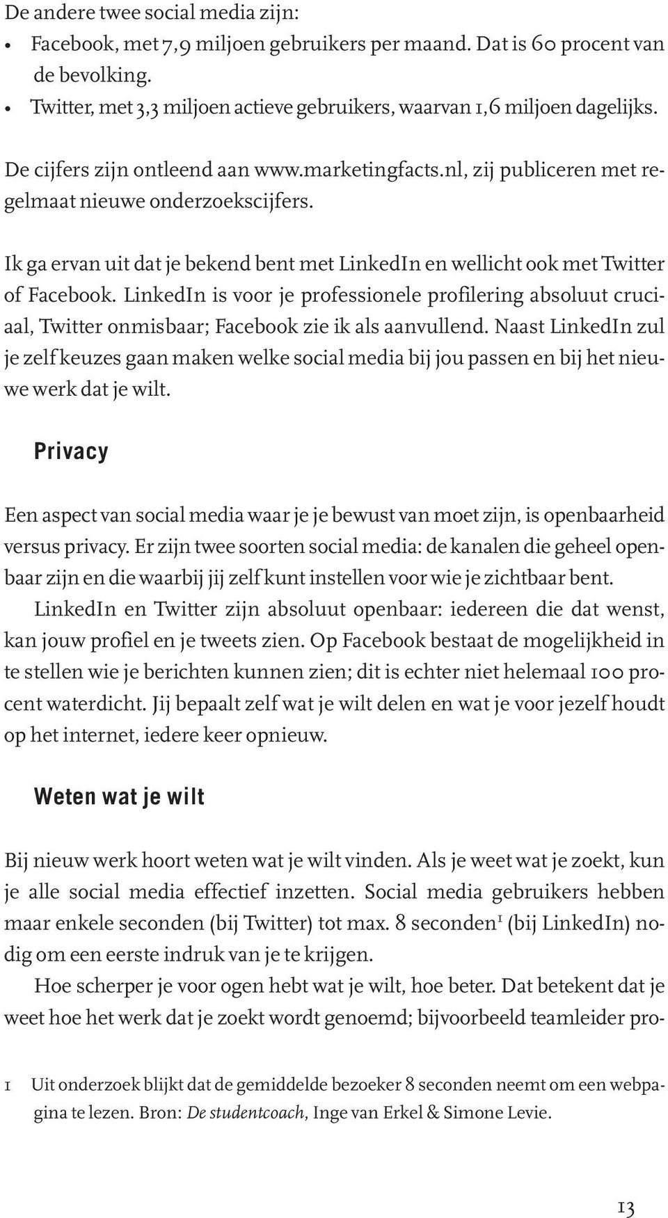 LinkedIn is voor je professionele profilering absoluut cruciaal, Twitter onmisbaar; Facebook zie ik als aanvullend.