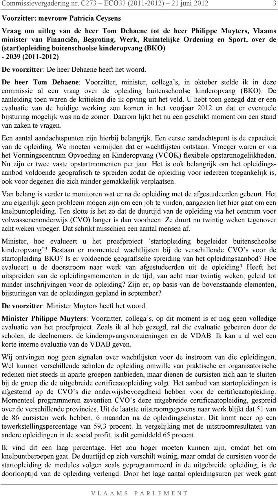 Ruimtelijke Ordening en Sport, over de (start)opleiding buitenschoolse kinderopvang (BKO) - 2039 (2011-2012) De voorzitter: De heer Dehaene heeft het woord.