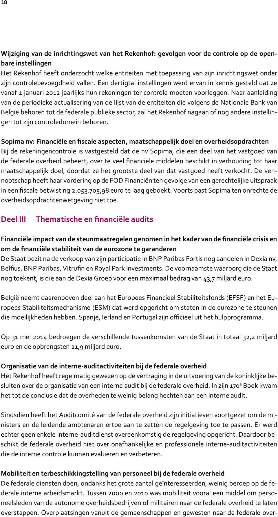 Naar aanleiding van de periodieke actualisering van de lijst van de entiteiten die volgens de Nationale Bank van België behoren tot de federale publieke sector, zal het Rekenhof nagaan of nog andere