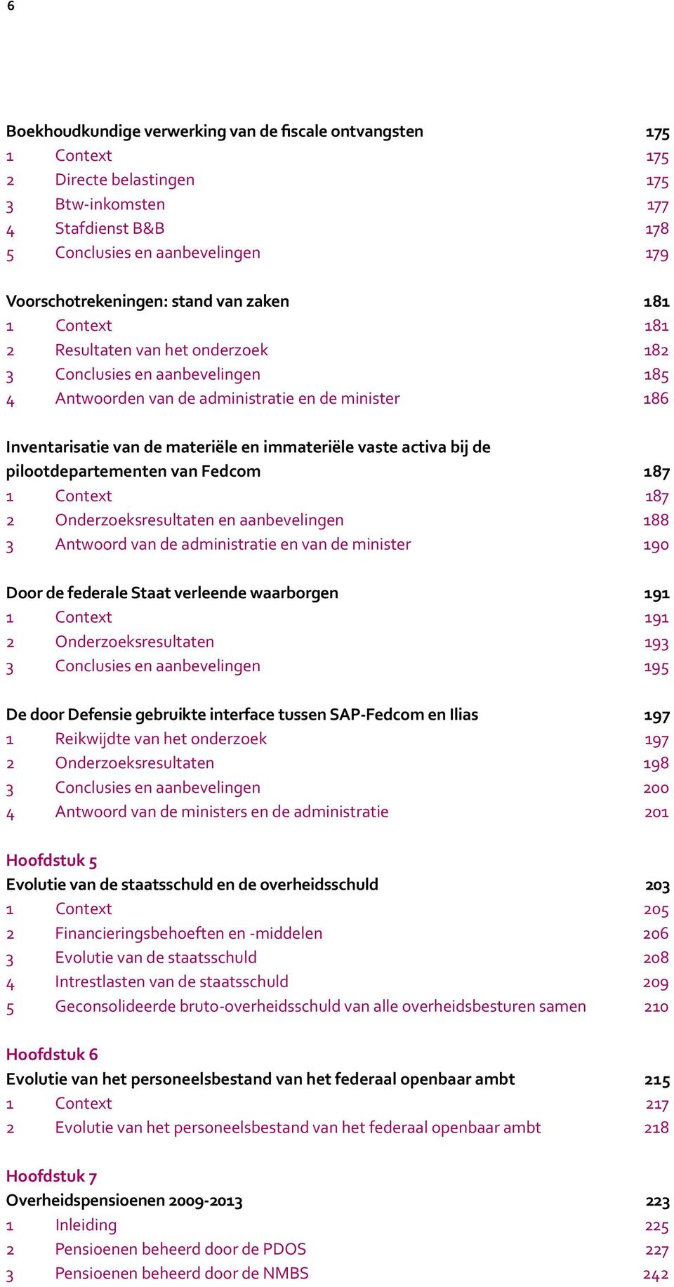 immateriële vaste activa bij de pilootdepartementen van Fedcom 187 1 Context 187 2 Onderzoeksresultaten en aanbevelingen 188 3 Antwoord van de administratie en van de minister 190 Door de federale