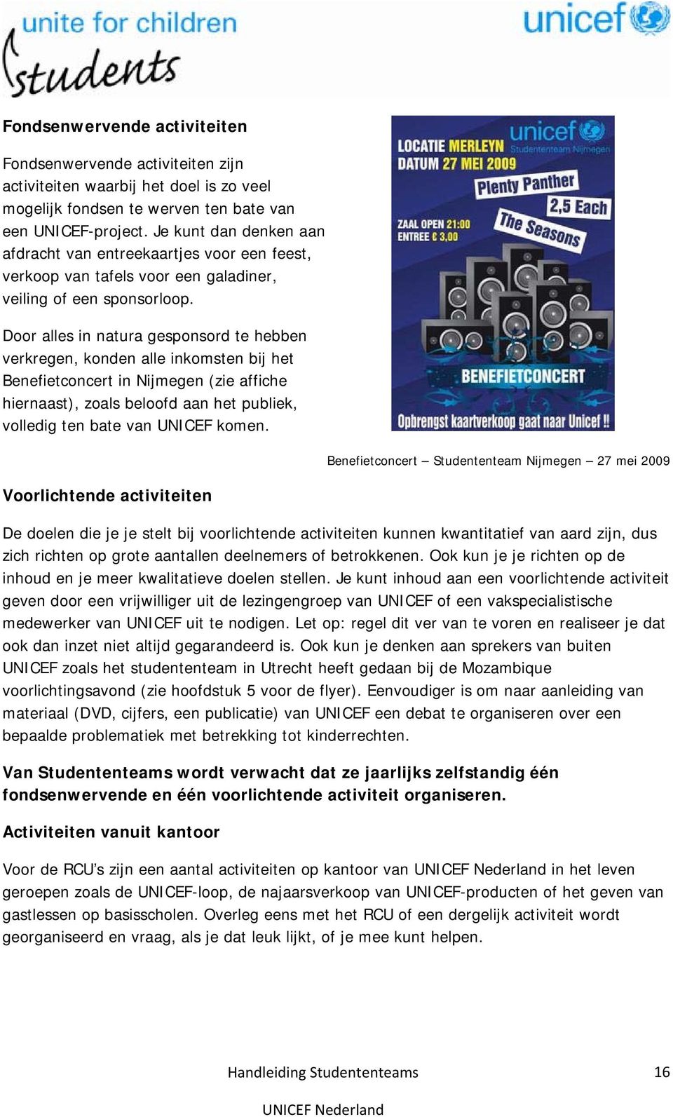 Door alles in natura gesponsord te hebben verkregen, konden alle inkomsten bij het Benefietconcert in Nijmegen (zie affiche hiernaast), zoals beloofd aan het publiek, volledig ten bate van UNICEF