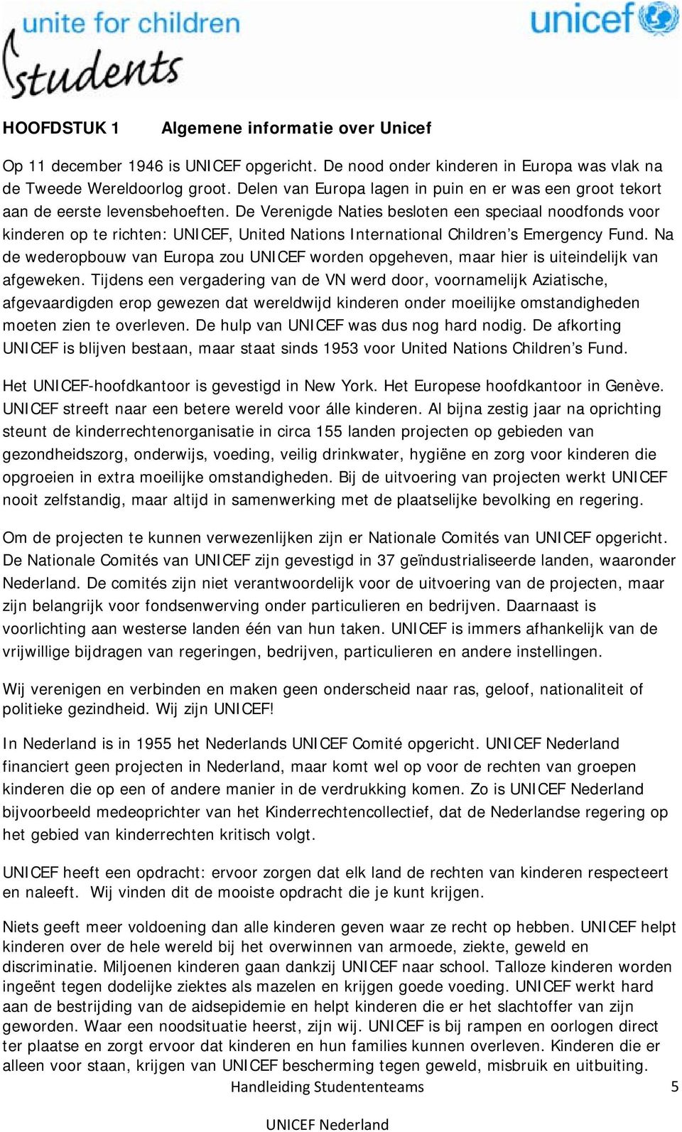 De Verenigde Naties besloten een speciaal noodfonds voor kinderen op te richten: UNICEF, United Nations International Children s Emergency Fund.