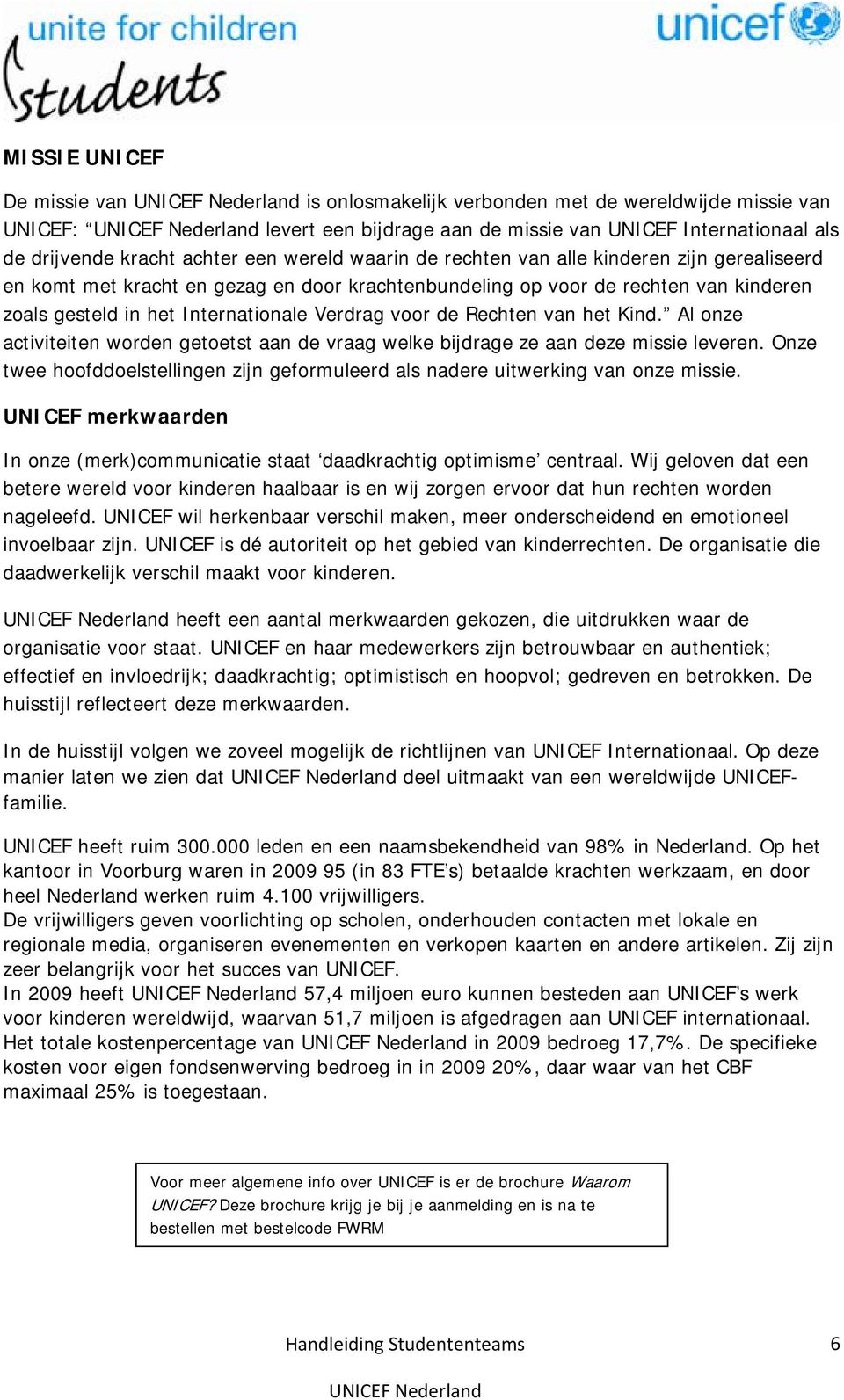 van het Kind. Al onze activiteiten worden getoetst aan de vraag welke bijdrage ze aan deze missie leveren. Onze twee hoofddoelstellingen zijn geformuleerd als nadere uitwerking van onze missie.