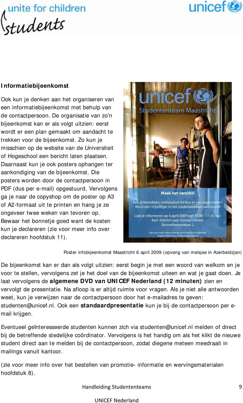 Zo kun je misschien op de website van de Universiteit of Hogeschool een bericht laten plaatsen. Daarnaast kun je ook posters ophangen ter aankondiging van de bijeenkomst.