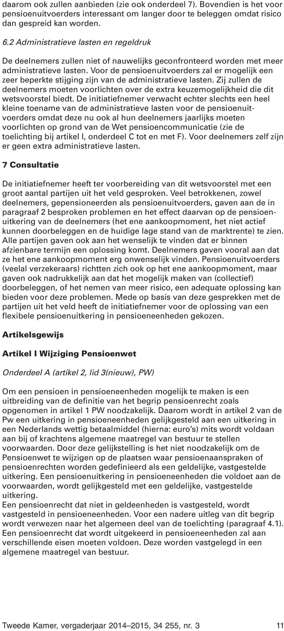 Voor de pensioenuitvoerders zal er mogelijk een zeer beperkte stijging zijn van de administratieve lasten.