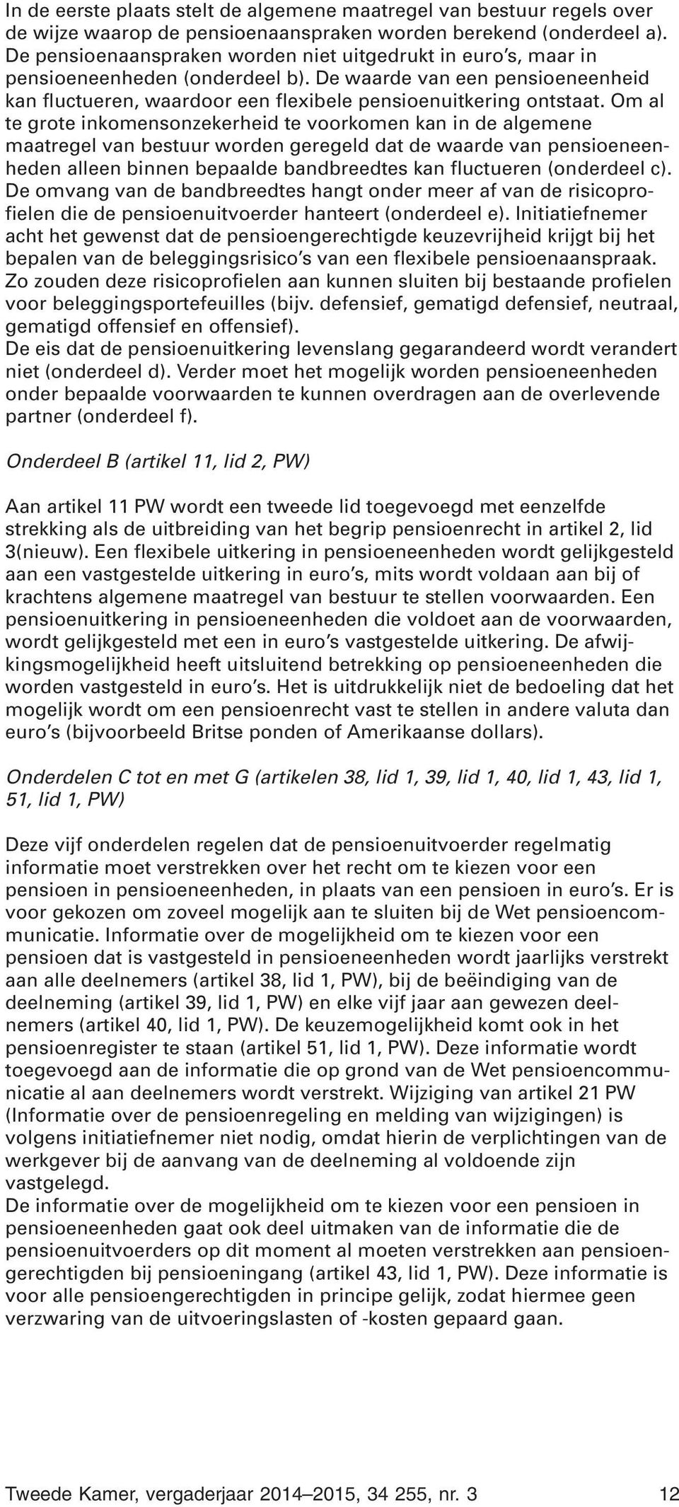 Om al te grote inkomensonzekerheid te voorkomen kan in de algemene maatregel van bestuur worden geregeld dat de waarde van pensioeneenheden alleen binnen bepaalde bandbreedtes kan fluctueren