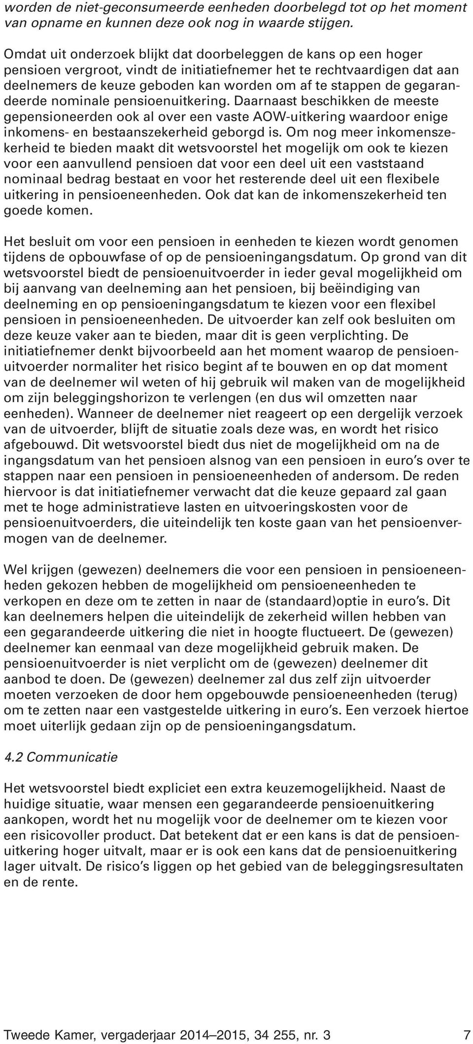 gegarandeerde nominale pensioenuitkering. Daarnaast beschikken de meeste gepensioneerden ook al over een vaste AOW-uitkering waardoor enige inkomens- en bestaanszekerheid geborgd is.