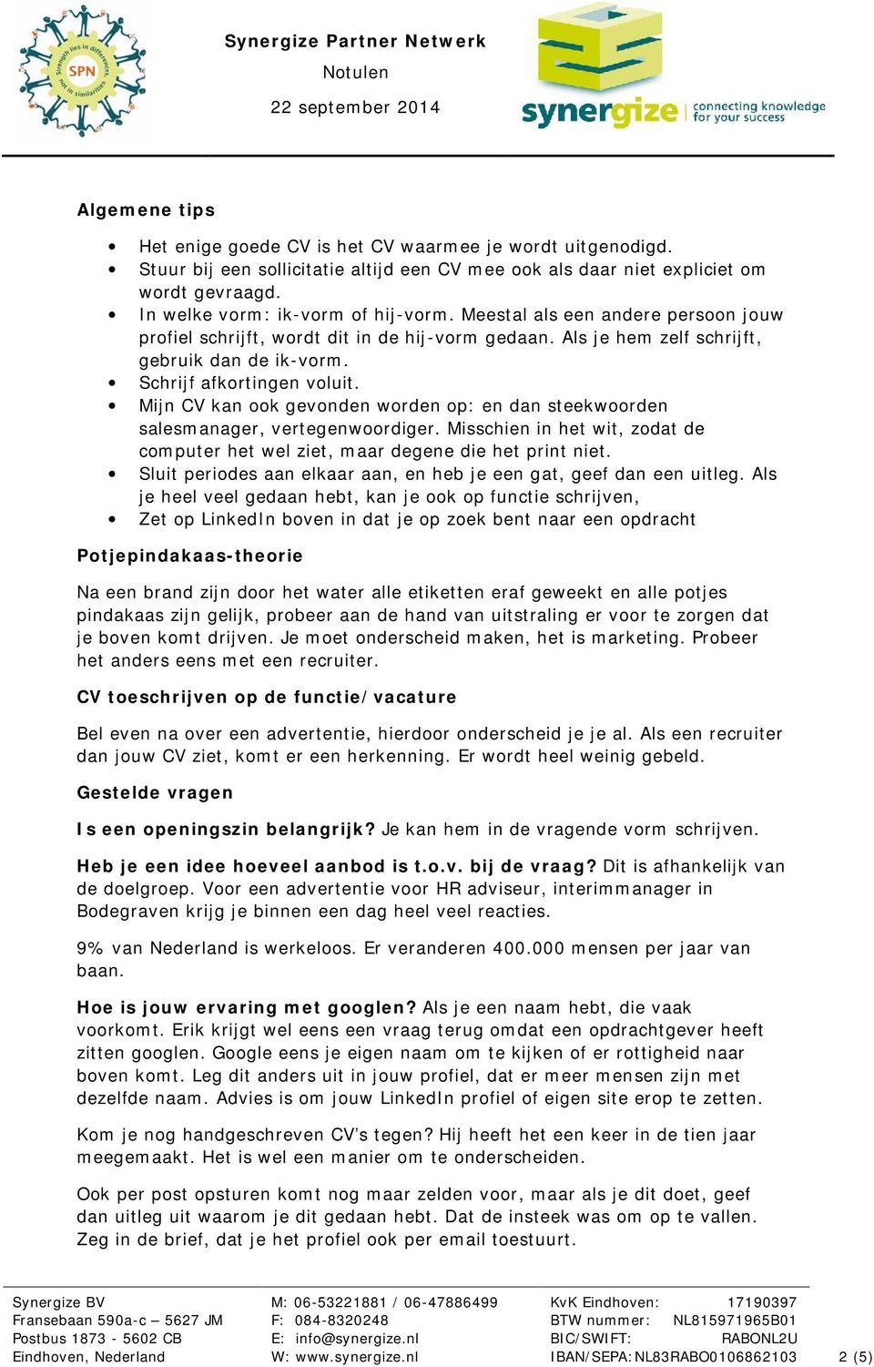 Mijn CV kan ook gevonden worden op: en dan steekwoorden salesmanager, vertegenwoordiger. Misschien in het wit, zodat de computer het wel ziet, maar degene die het print niet.