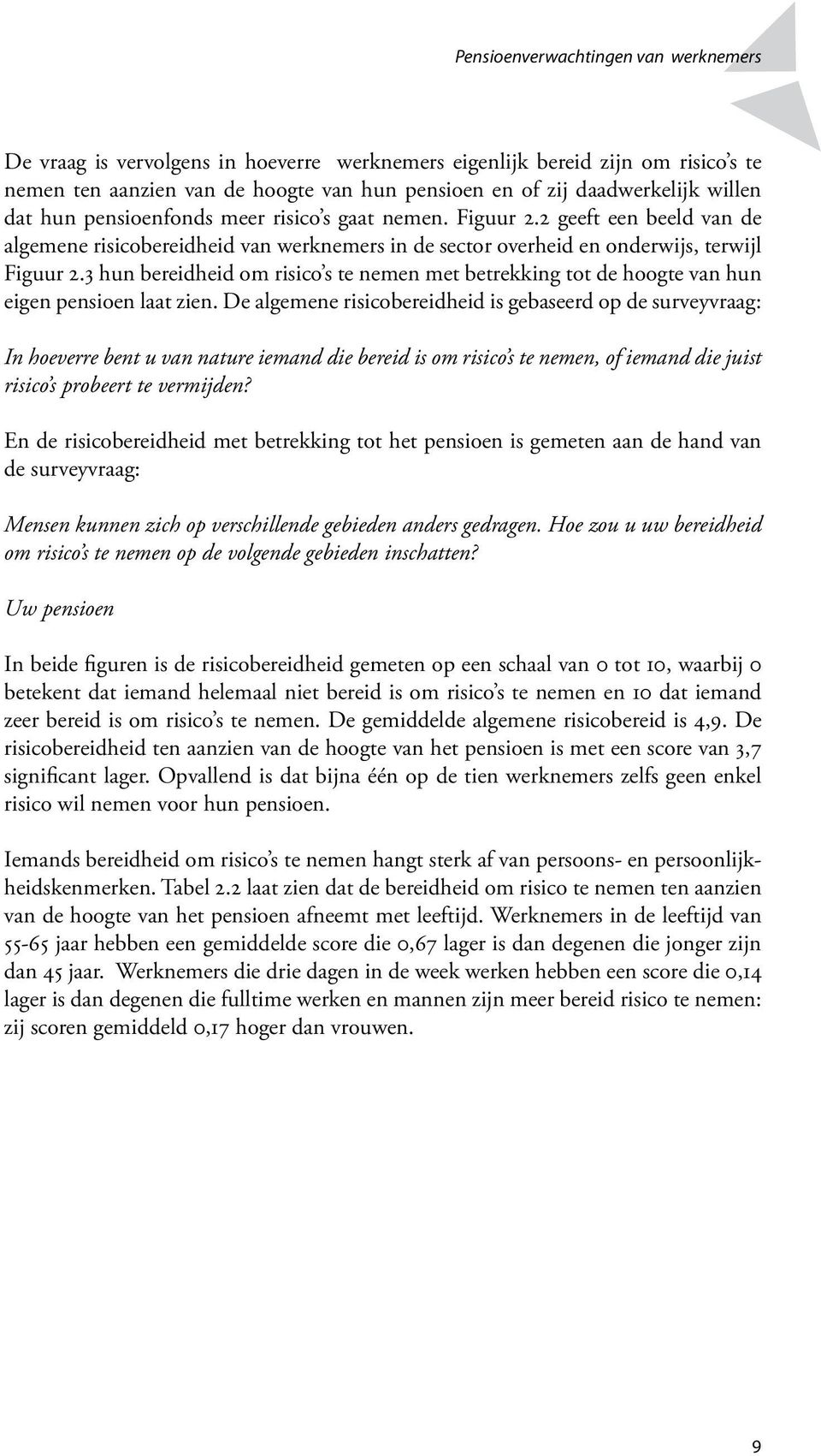 3 hun bereidheid om risico s te nemen met betrekking tot de hoogte van hun eigen pensioen laat zien.