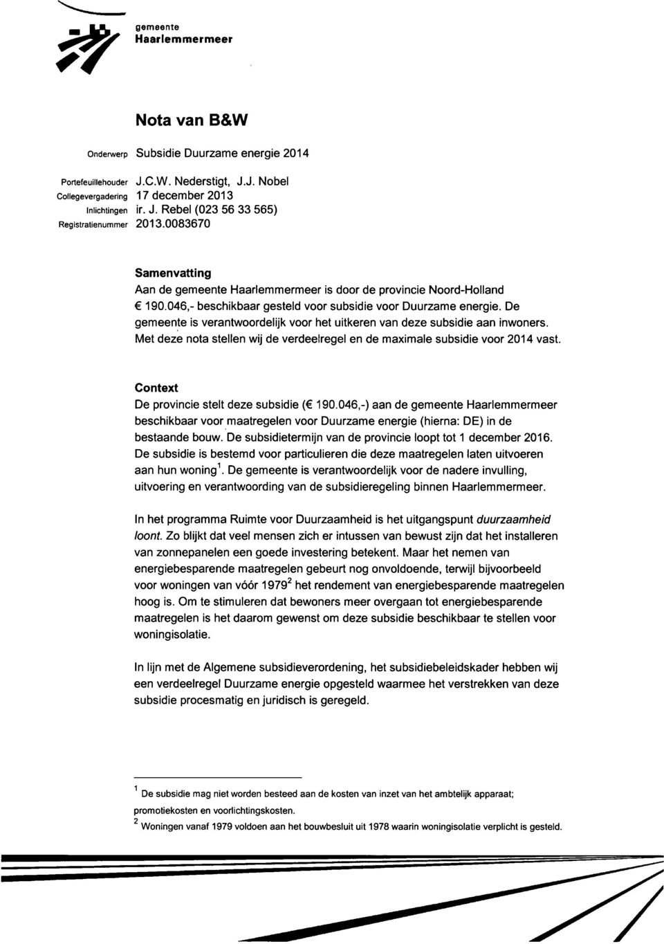 De gemeente is verantwoordelijk voor het uitkeren van deze subsidie aan inwoners. Met deze nota stellen wij de verdeelregel en de maximale subsidie voor 2014 vast.