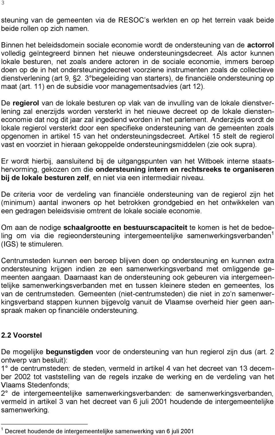 Als actor kunnen lokale besturen, net zoals andere actoren in de sociale economie, immers beroep doen op de in het ondersteuningdecreet voorziene instrumenten zoals de collectieve dienstverlening