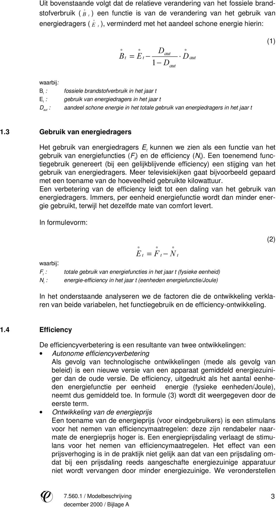 energiedragers in het jaar t 1.3 Gebruik van energiedragers Het gebruik van energiedragers E t kunnen we zien als een functie van het gebruik van energiefuncties (F t ) en de efficiency (N t ).