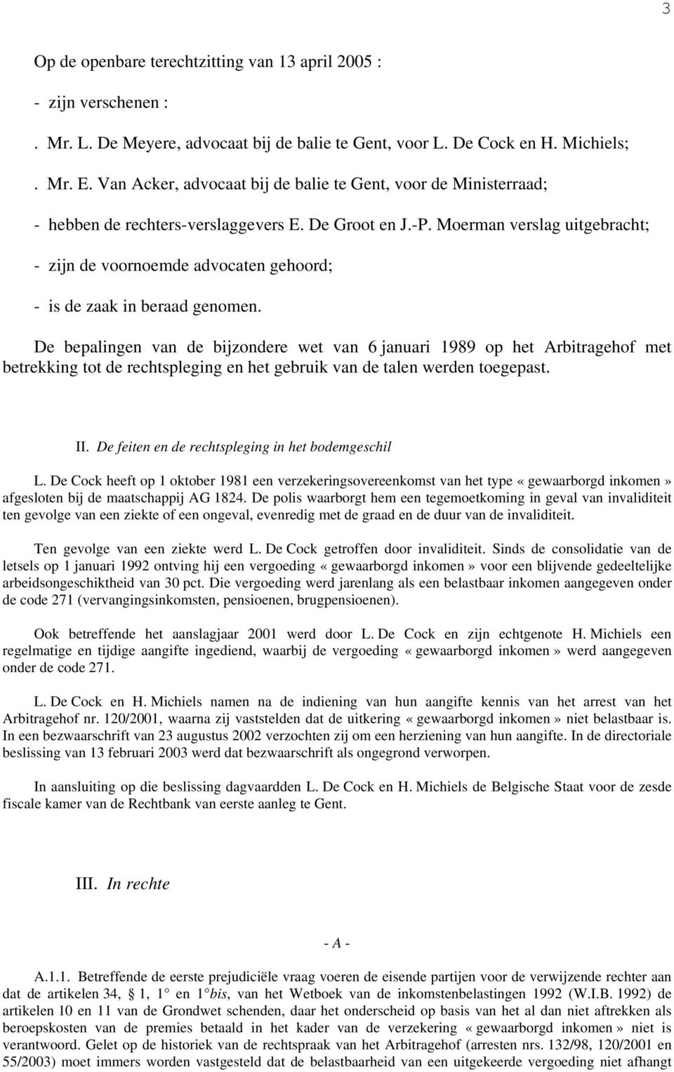 Moerman verslag uitgebracht; - zijn de voornoemde advocaten gehoord; - is de zaak in beraad genomen.