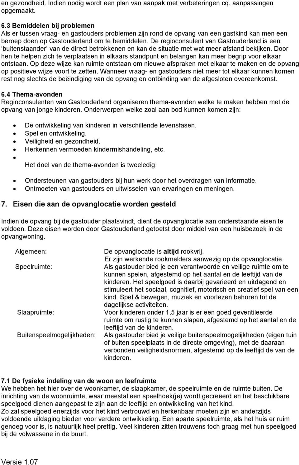 De regioconsulent van Gastouderland is een buitenstaander van de direct betrokkenen en kan de situatie met wat meer afstand bekijken.