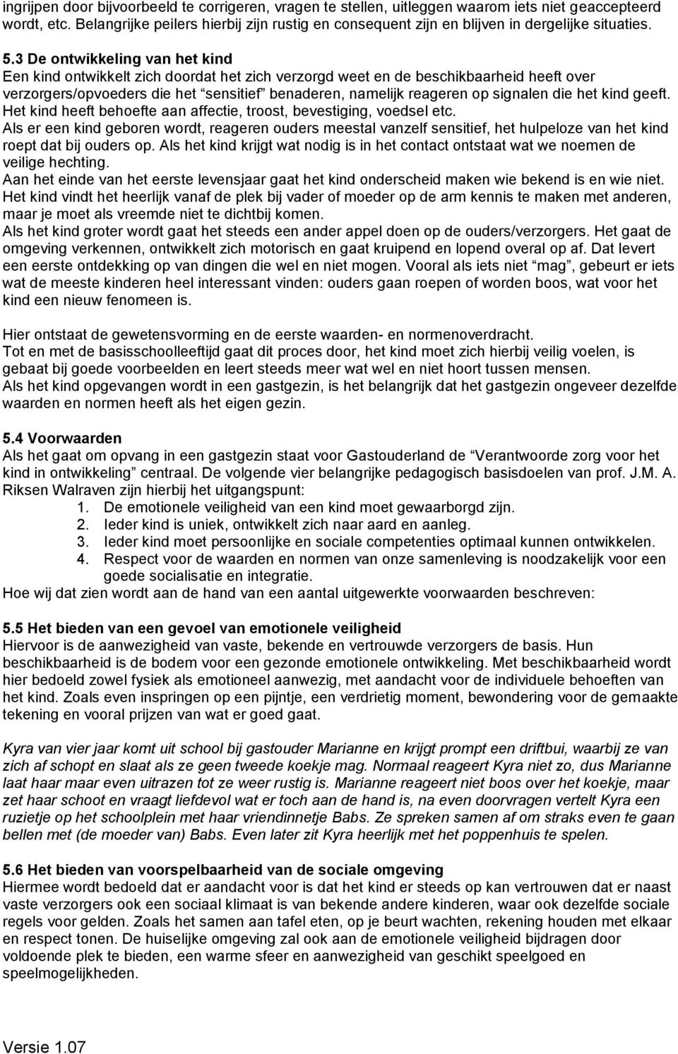 3 De ontwikkeling van het kind Een kind ontwikkelt zich doordat het zich verzorgd weet en de beschikbaarheid heeft over verzorgers/opvoeders die het sensitief benaderen, namelijk reageren op signalen