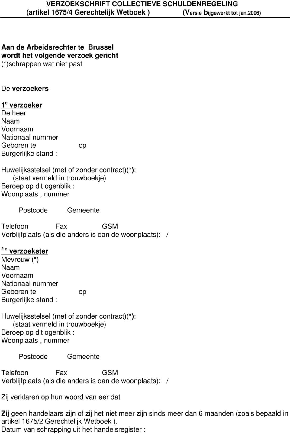 op Huwelijksstelsel (met of zonder contract)(*): (staat vermeld in trouwboekje) Beroep op dit ogenblik : Woonplaats, nummer Postcode Gemeente Telefoon Fax GSM Verblijfplaats (als die anders is dan de