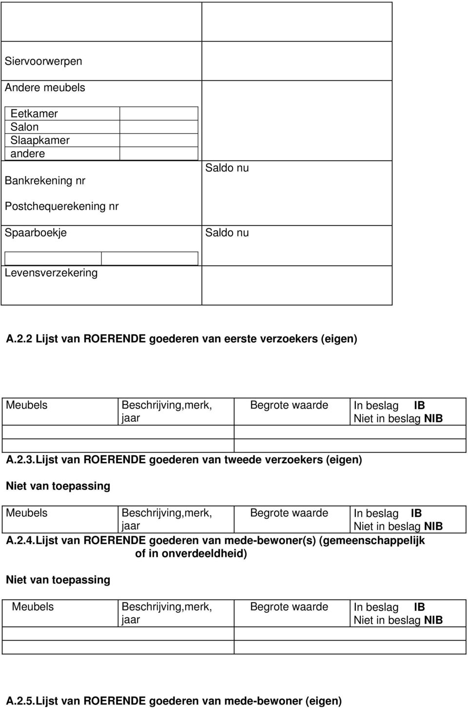 Lijst van ROERENDE goederen van tweede verzoekers (eigen) Niet van toepassing Meubels Beschrijving,merk, Begrote waarde In beslag IB jaar Niet in beslag NIB A.2.4.