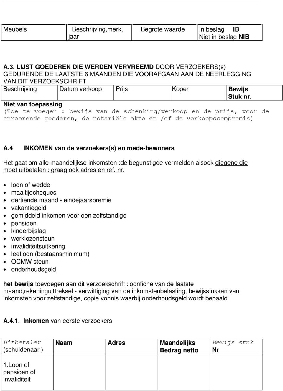 Niet van toepassing (Toe te voegen : bewijs van de schenking/verkoop en de prijs, voor de onroerende goederen, de notariële akte en /of de verkoopscompromis) A.