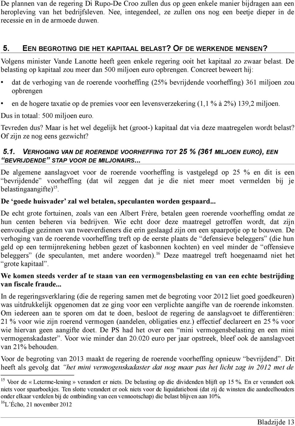 Volgens minister Vande Lanotte heeft geen enkele regering ooit het kapitaal zo zwaar belast. De belasting op kapitaal zou meer dan 500 miljoen euro opbrengen.