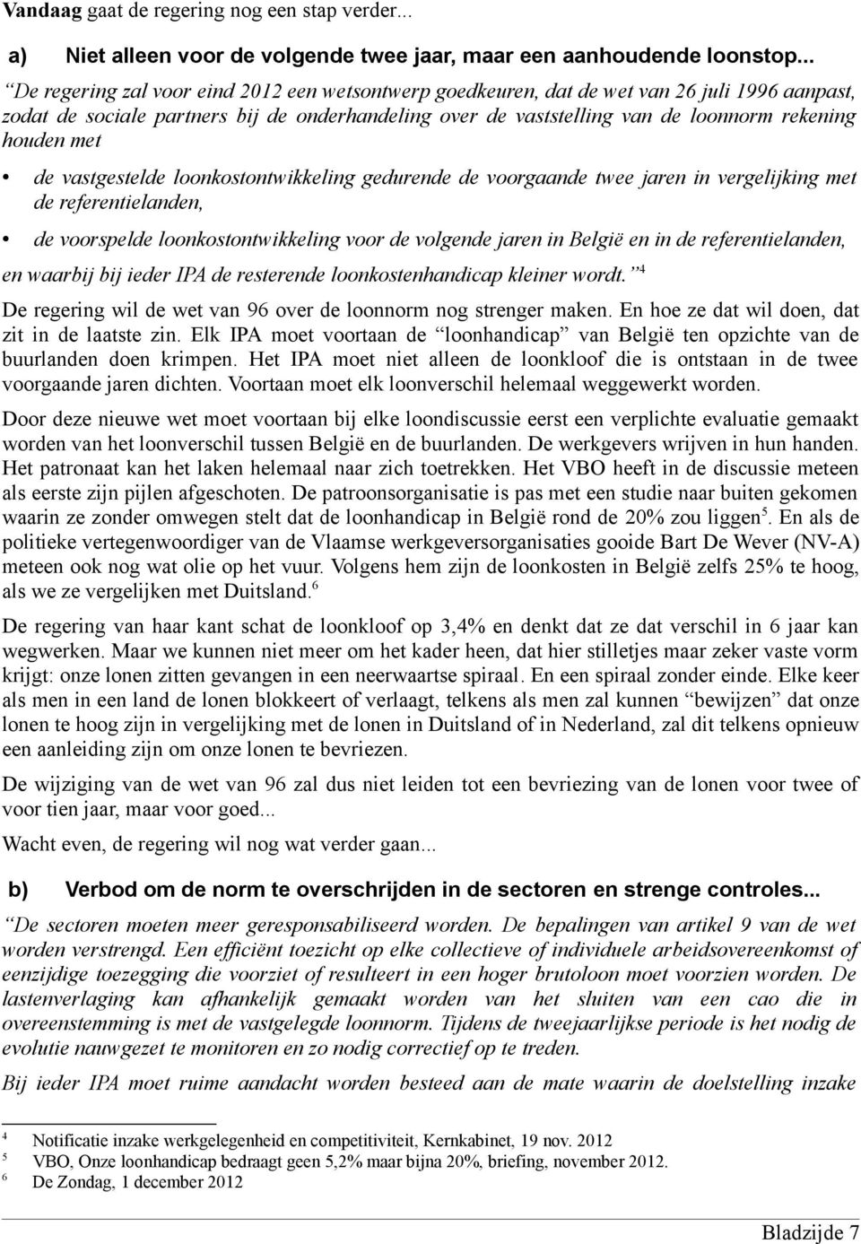 met de vastgestelde loonkostontwikkeling gedurende de voorgaande twee jaren in vergelijking met de referentielanden, de voorspelde loonkostontwikkeling voor de volgende jaren in België en in de