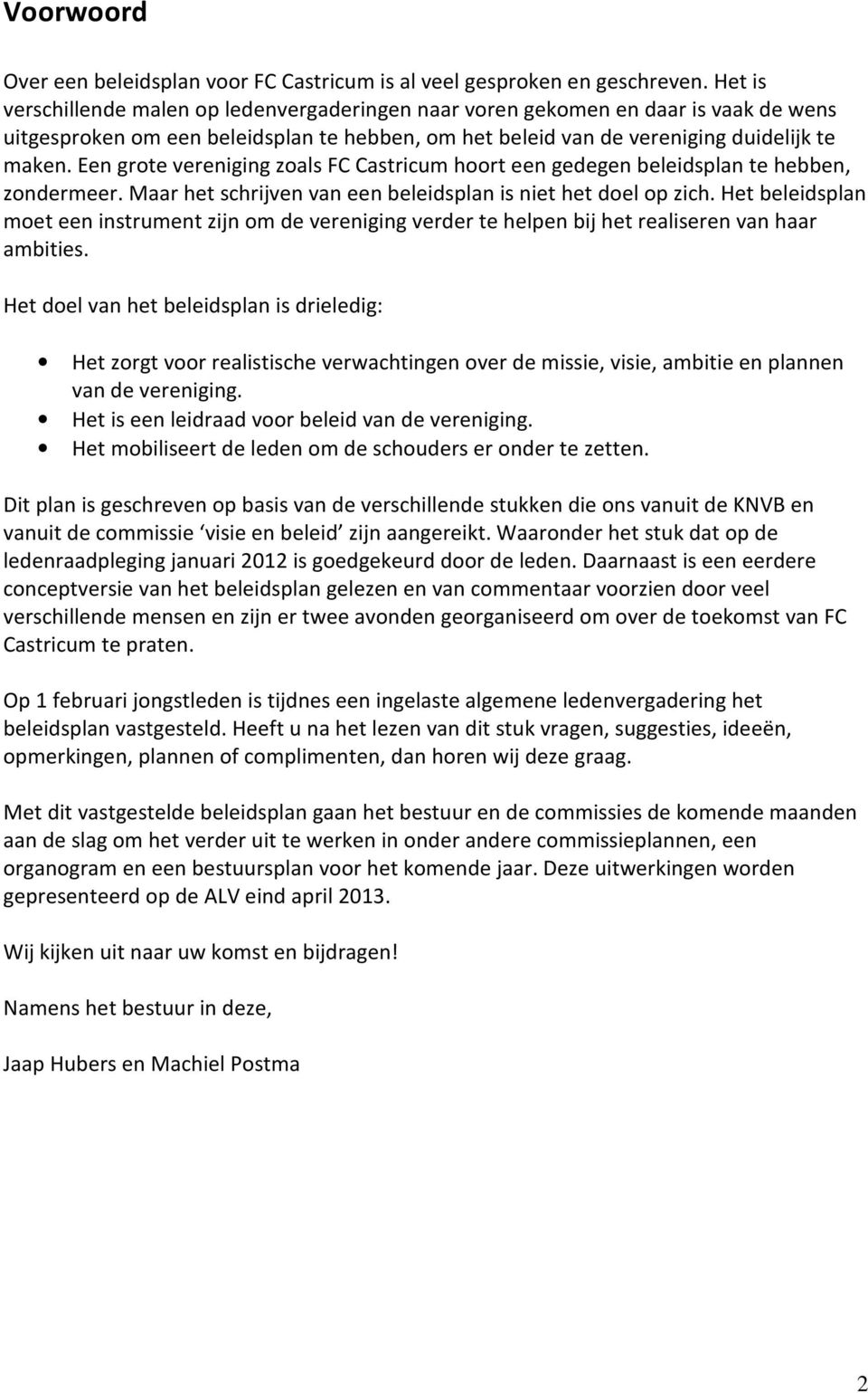 Een grote vereniging zoals FC Castricum hoort een gedegen beleidsplan te hebben, zondermeer. Maar het schrijven van een beleidsplan is niet het doel op zich.