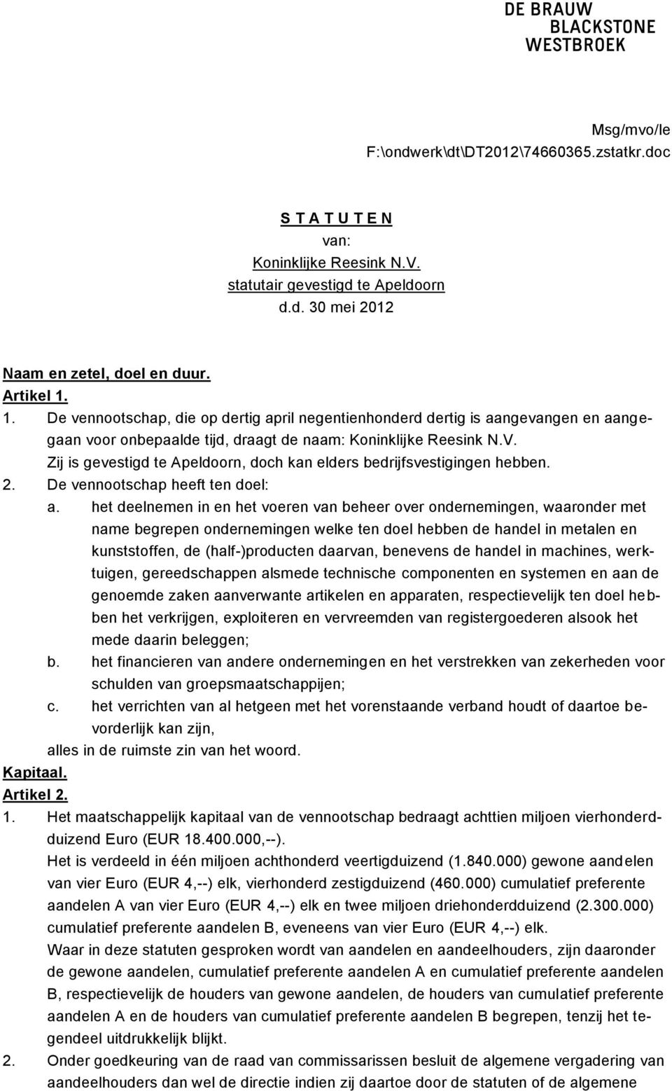 Zij is gevestigd te Apeldoorn, doch kan elders bedrijfsvestigingen hebben. 2. De vennootschap heeft ten doel: Kapitaal. Artikel 2. a.