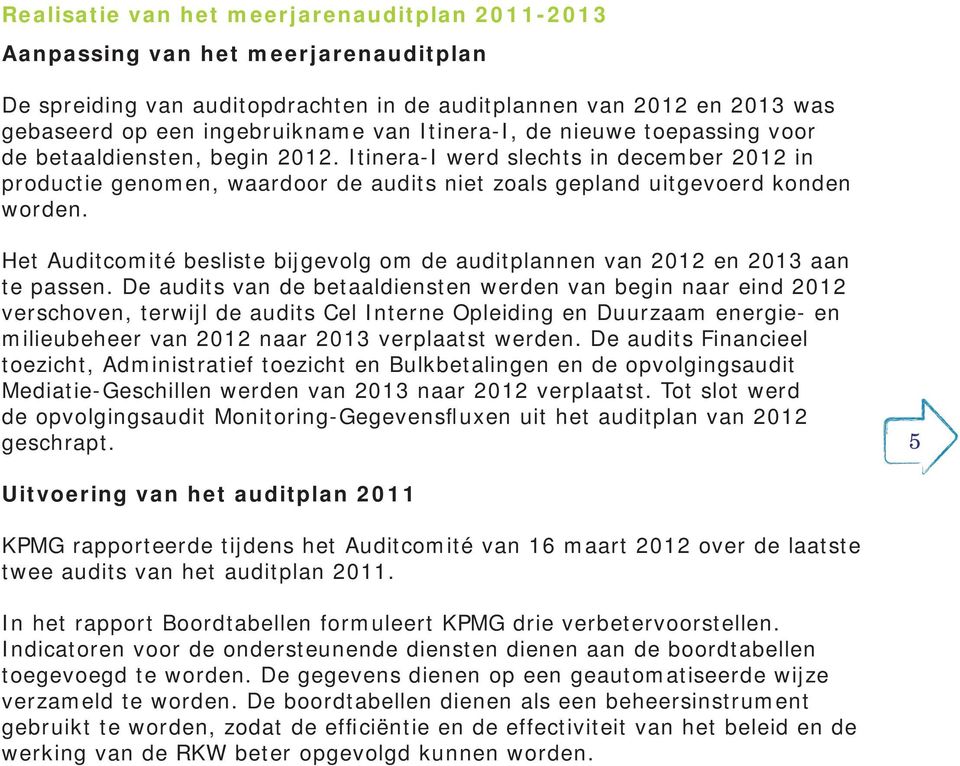 Het Auditcomité besliste bijgevolg om de auditplannen van 2012 en 2013 aan te passen.