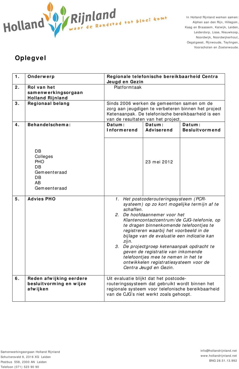 Regionaal belang Sinds 2006 werken de gemeenten samen om de zorg aan jeugdigen te verbeteren binnen het project Ketenaanpak. De telefonische bereikbaarheid is een van de resultaten van het project. 4.