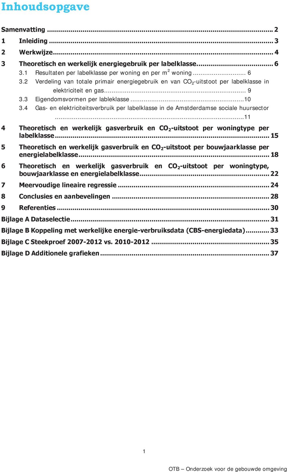 3 Eigendomsvormen per lableklasse... 10 3.4 Gas- en elektriciteitsverbruik per labelklasse in de Amstderdamse sociale huursector.