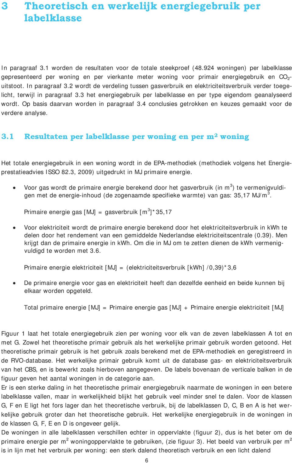2 wordt de verdeling tussen gasverbruik en elektriciteitsverbruik verder toegelicht, terwijl in paragraaf 3.3 het energiegebruik per labelklasse en per type eigendom geanalyseerd wordt.