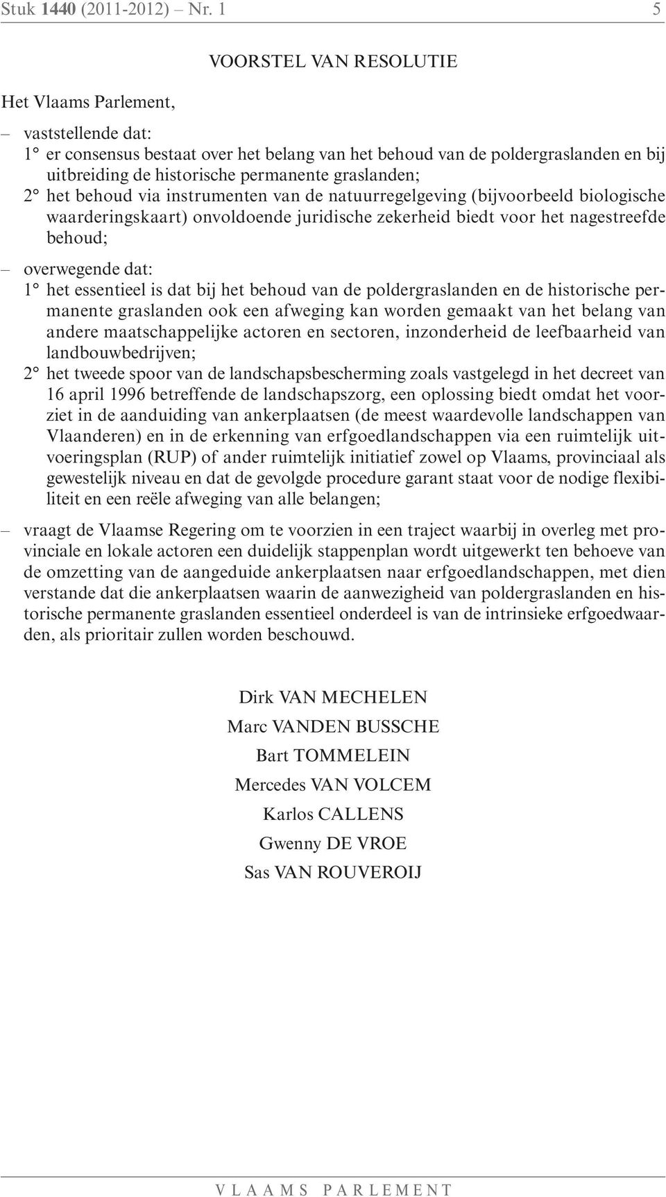 graslanden; 2 het behoud via instrumenten van de natuurregelgeving (bijvoorbeeld biologische waarderingskaart) onvoldoende juridische zekerheid biedt voor het nagestreefde behoud; overwegende dat: 1