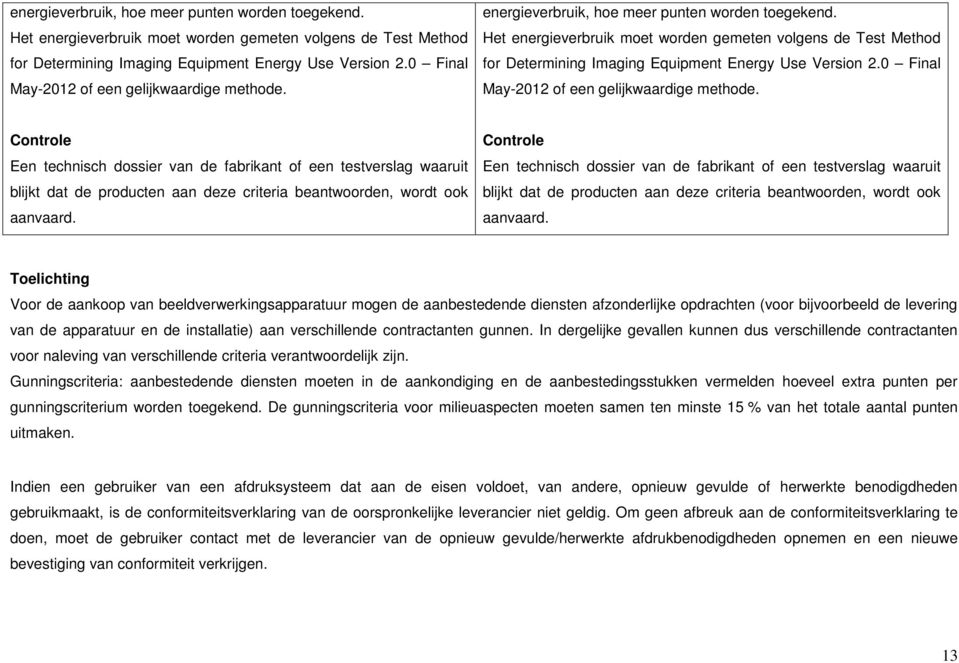 Een technisch dossier van de fabrikant of een testverslag waaruit blijkt dat de producten aan deze criteria beantwoorden, wordt ook aanvaard.