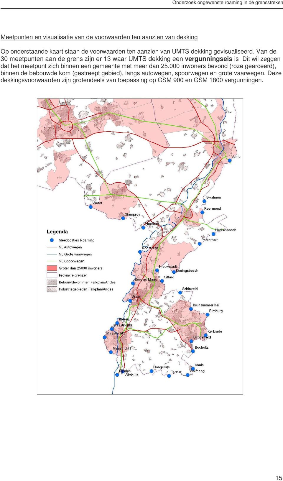 Van de 30 meetpunten aan de grens zijn er 13 waar UMTS dekking een vergunningseis is Dit wil zeggen dat het meetpunt zich binnen een gemeente met