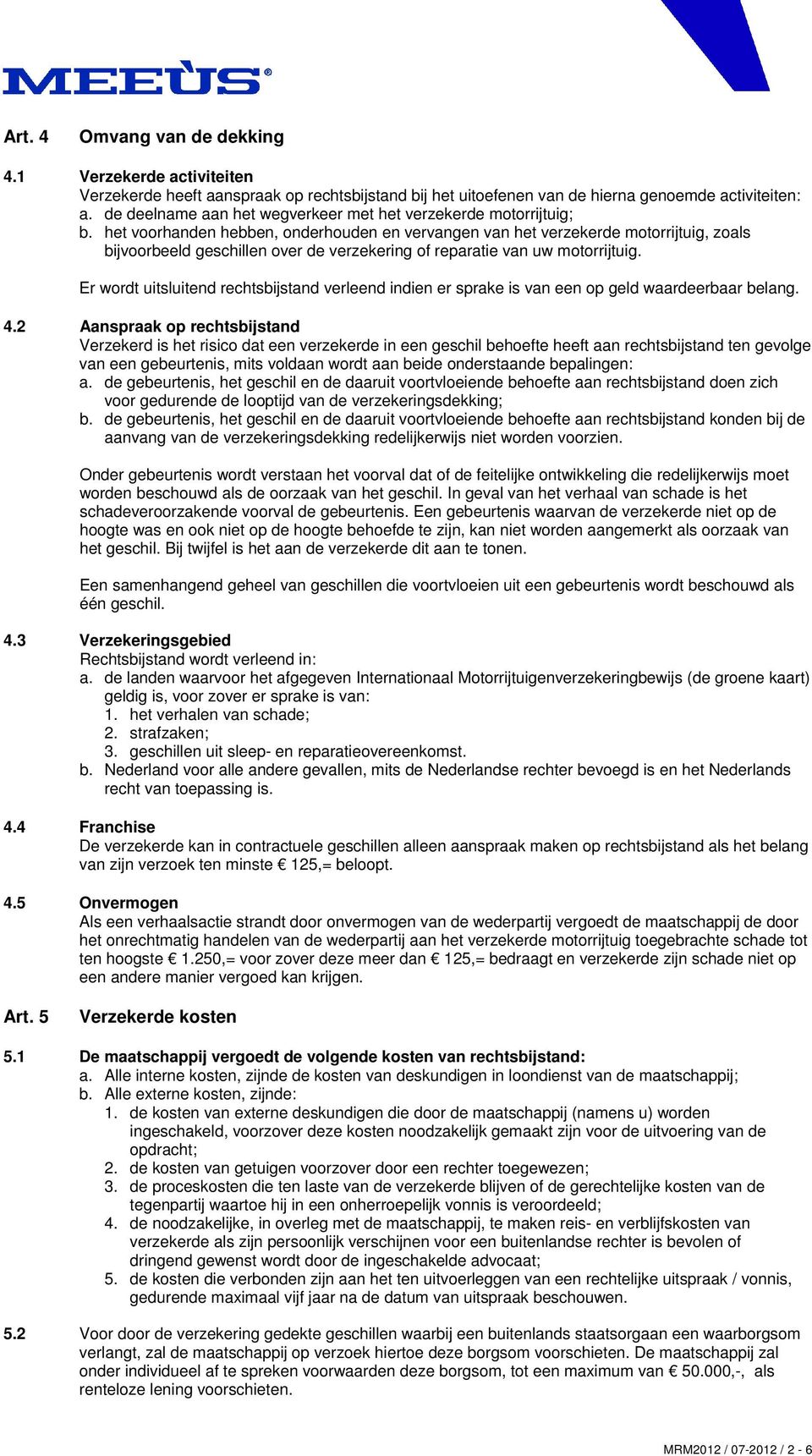 het voorhanden hebben, onderhouden en vervangen van het verzekerde motorrijtuig, zoals bijvoorbeeld geschillen over de verzekering of reparatie van uw motorrijtuig.