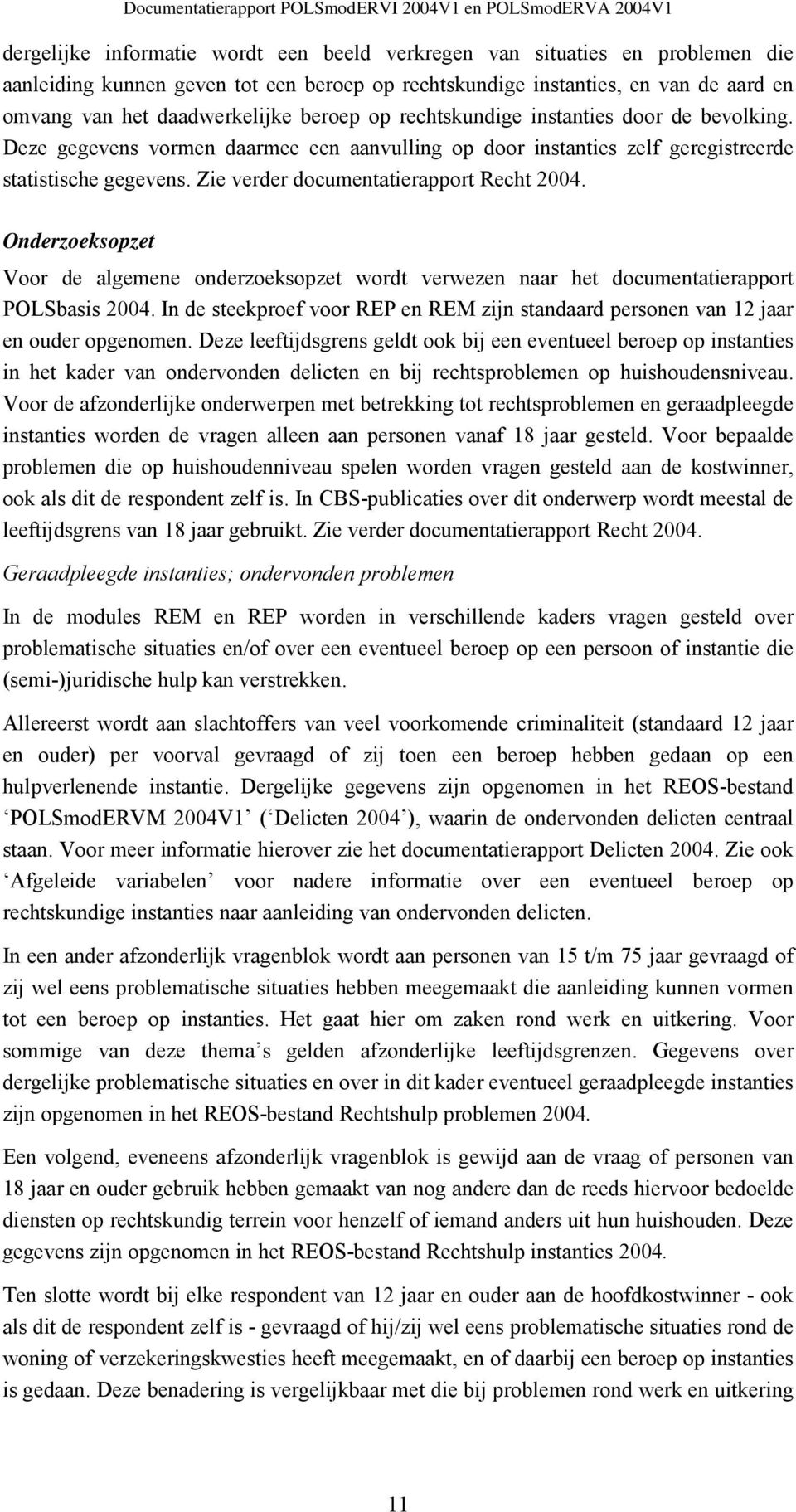 Zie verder documentatierapport Recht 2004. Onderzoeksopzet Voor de algemene onderzoeksopzet wordt verwezen naar het documentatierapport POLSbasis 2004.