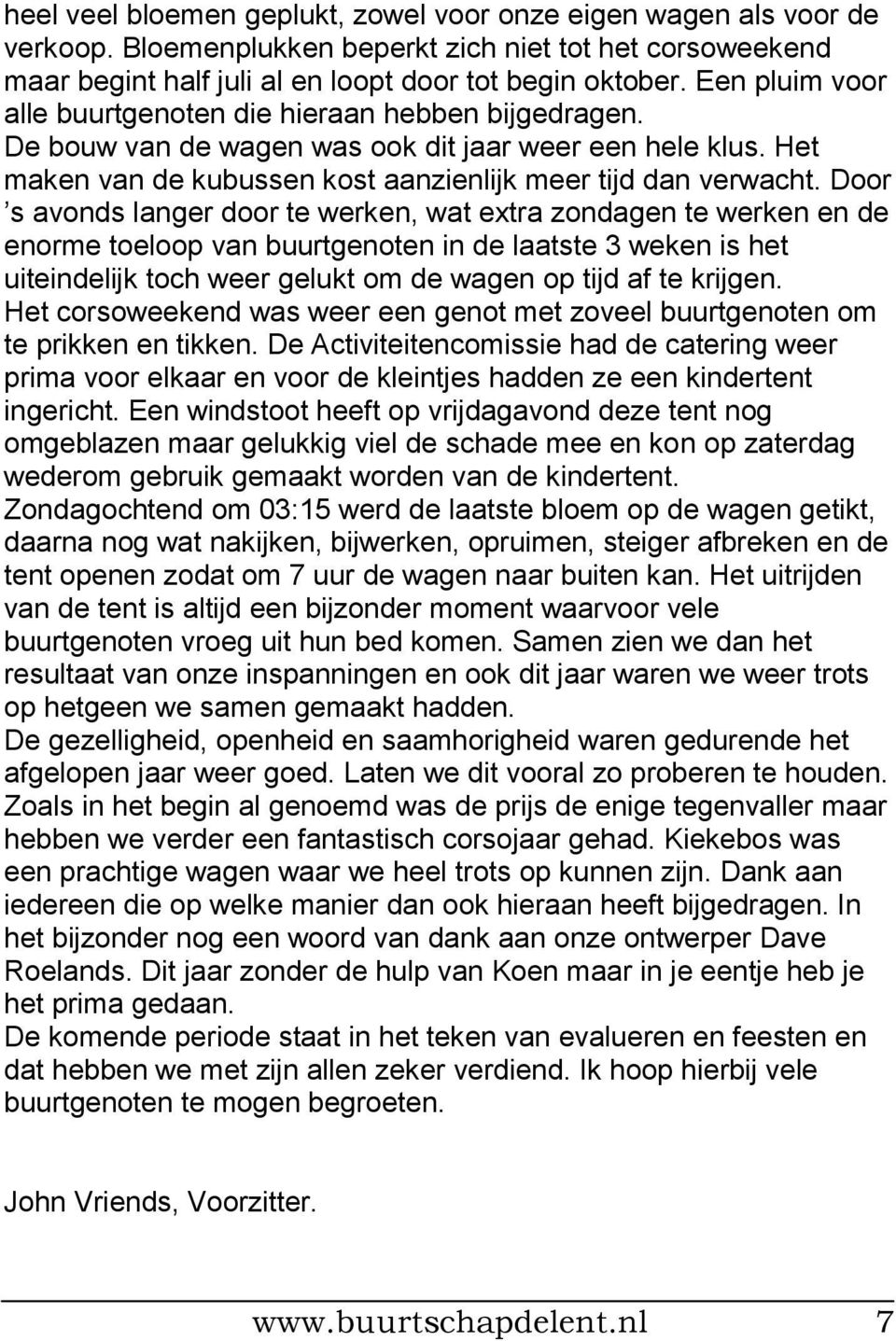 Door s avonds langer door te werken, wat extra zondagen te werken en de enorme toeloop van buurtgenoten in de laatste 3 weken is het uiteindelijk toch weer gelukt om de wagen op tijd af te krijgen.