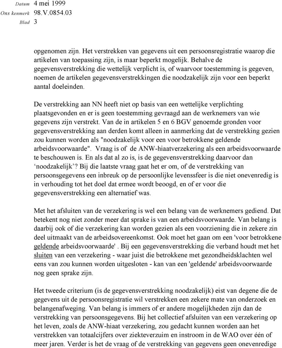 De verstrekking aan NN heeft niet op basis van een wettelijke verplichting plaatsgevonden en er is geen toestemming gevraagd aan de werknemers van wie gegevens zijn verstrekt.