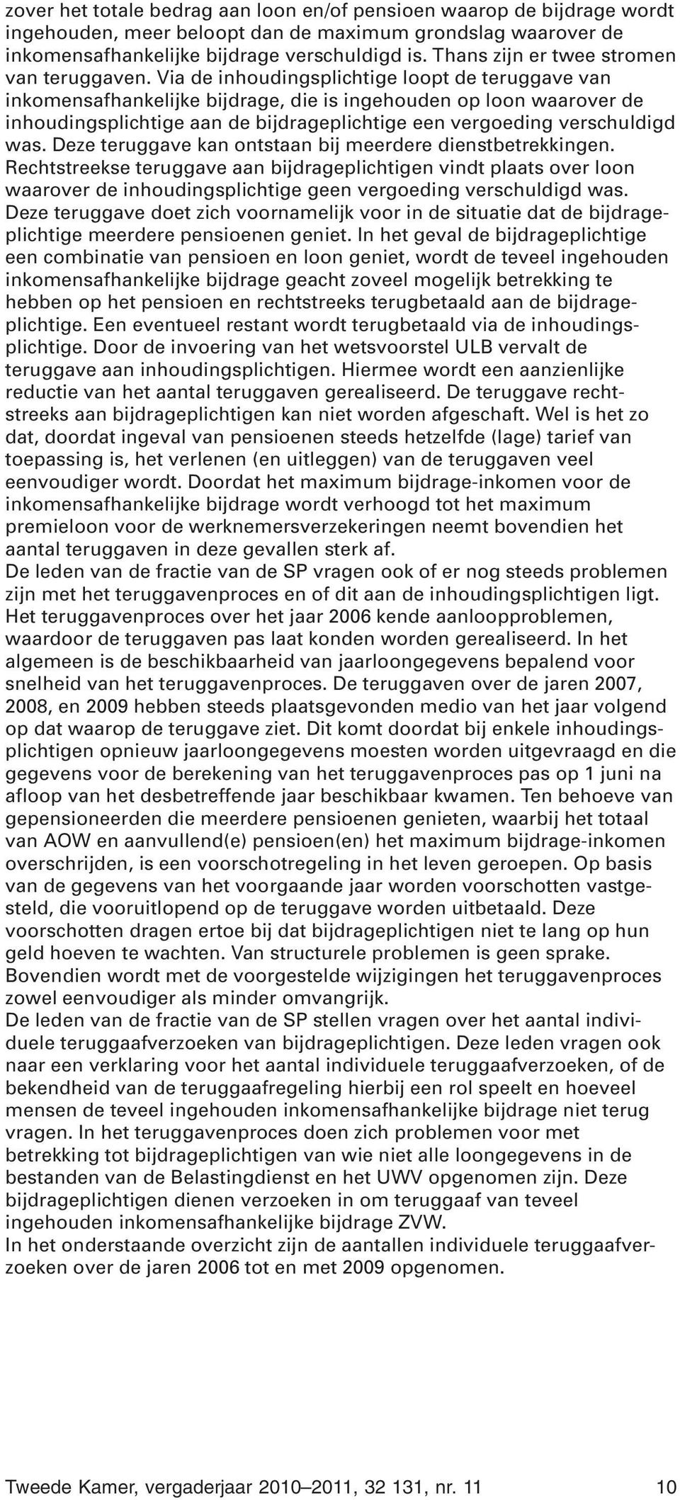 Via de inhoudingsplichtige loopt de teruggave van inkomensafhankelijke bijdrage, die is ingehouden op loon waarover de inhoudingsplichtige aan de bijdrageplichtige een vergoeding verschuldigd was.