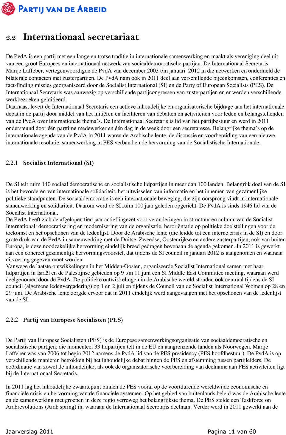 De Internationaal Secretaris, Marije Laffeber, vertegenwoordigde de PvdA van december 2003 t/m januari 2012 in die netwerken en onderhield de bilaterale contacten met zusterpartijen.