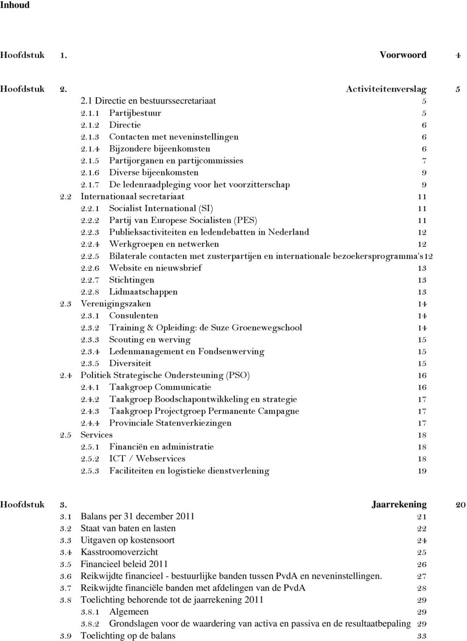 2.3 Publieksactiviteiten en ledendebatten in Nederland 12 2.2.4 Werkgroepen en netwerken 12 2.2.5 Bilaterale contacten met zusterpartijen en internationale bezoekersprogramma s12 2.2.6 Website en nieuwsbrief 13 2.