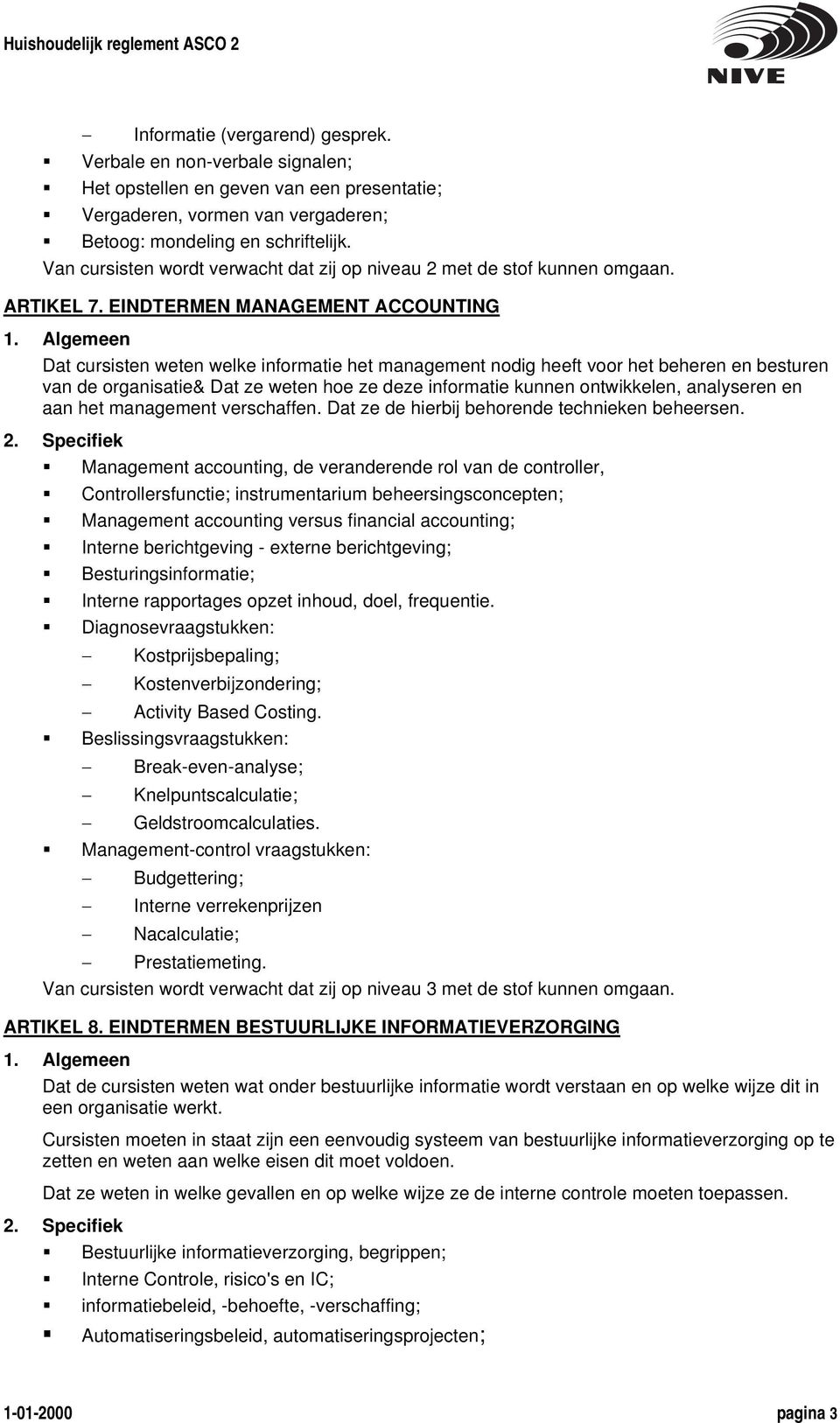 ontwikkelen, analyseren en aan het management verschaffen. Dat ze de hierbij behorende technieken beheersen.