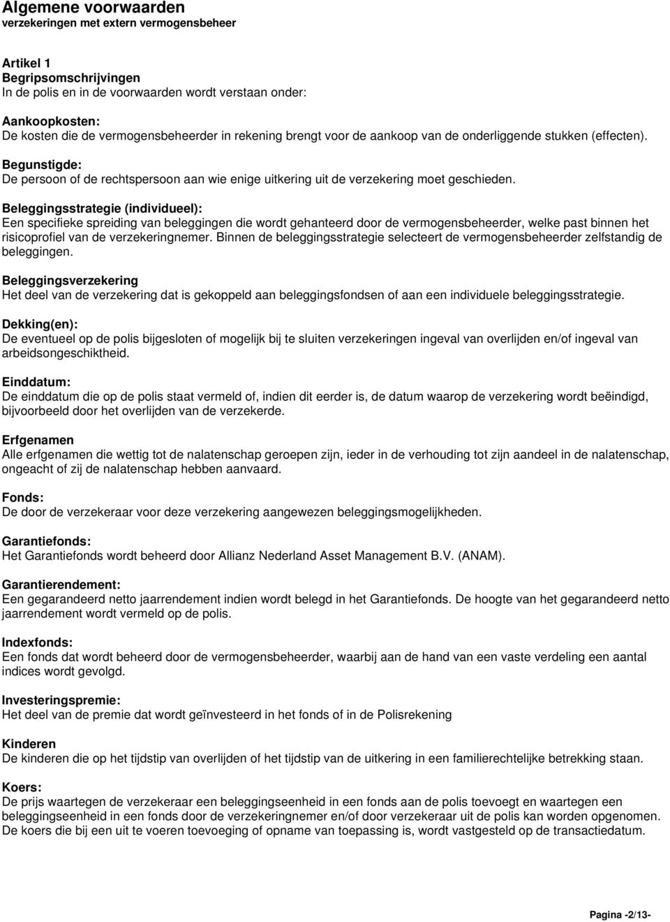 Beleggingsstrategie (individueel): Een specifieke spreiding van beleggingen die wordt gehanteerd door de vermogensbeheerder, welke past binnen het risicoprofiel van de verzekeringnemer.