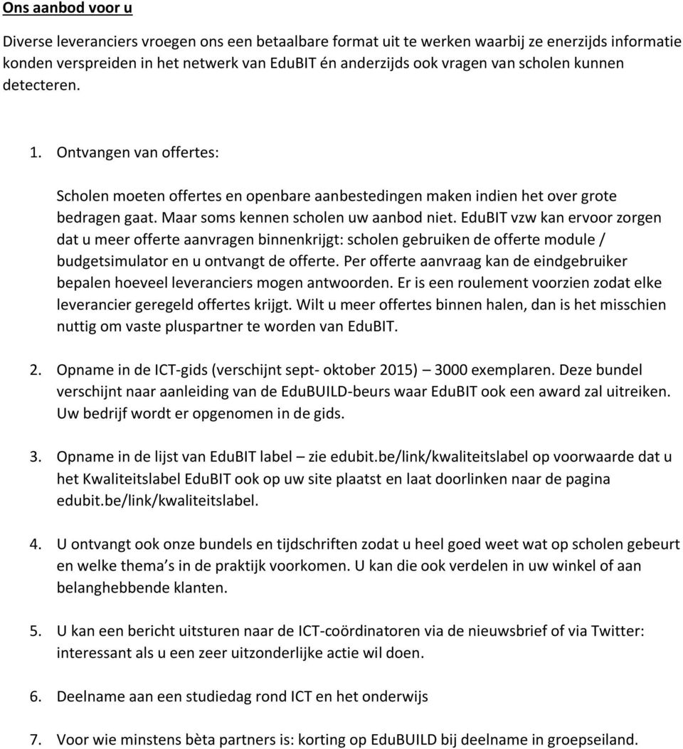 EduBIT vzw kan ervoor zorgen dat u meer offerte aanvragen binnenkrijgt: scholen gebruiken de offerte module / budgetsimulator en u ontvangt de offerte.