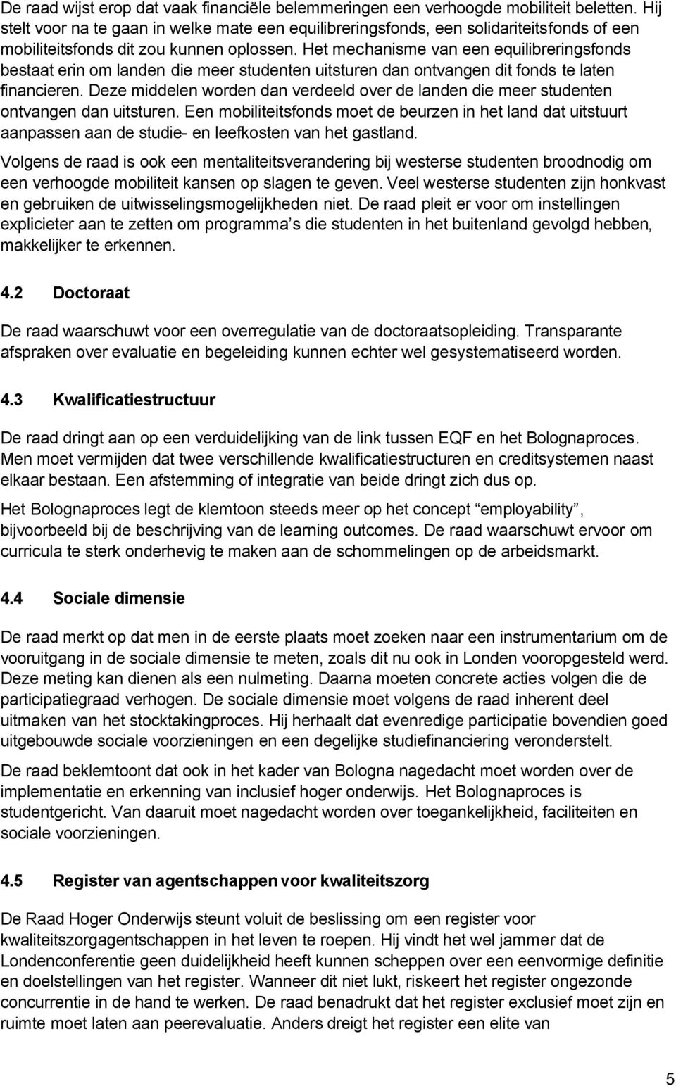 Het mechanisme van een equilibreringsfonds bestaat erin om landen die meer studenten uitsturen dan ontvangen dit fonds te laten financieren.