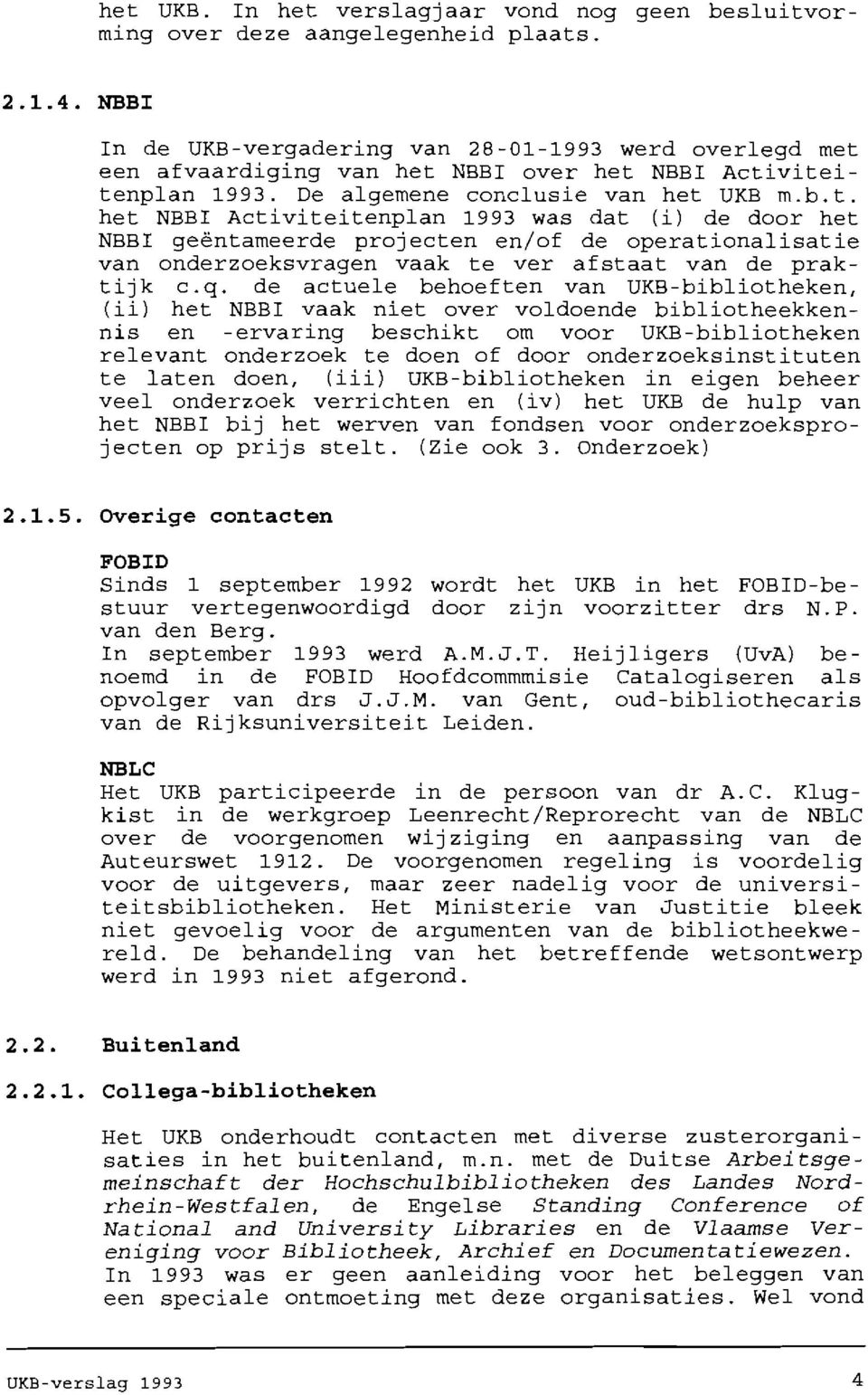 een afvaardiging van het NBBI over het NBBI Activiteitenplan 1993. De algemene conclusie van het UKB m.b.t. het NBBI Activiteitenplan 1993 was dat (i) de door het NBBI geëntameerde projecten en/of de operationalisatie van onderzoeksvragen vaak te ver afstaat van de praktijk c.